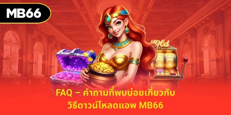 FAQ – คำถามที่พบบ่อยเกี่ยวกับ วิธีดาวน์โหลดแอพ mb66
